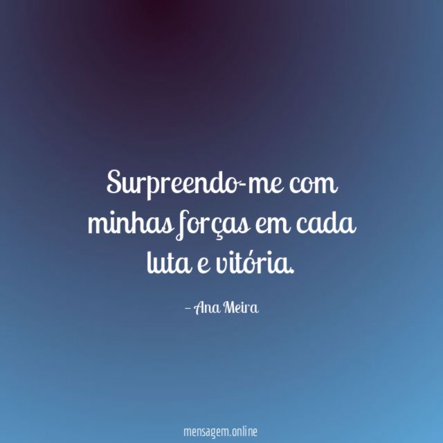 Surpreendo-me com minhas forças em cada luta e vitória