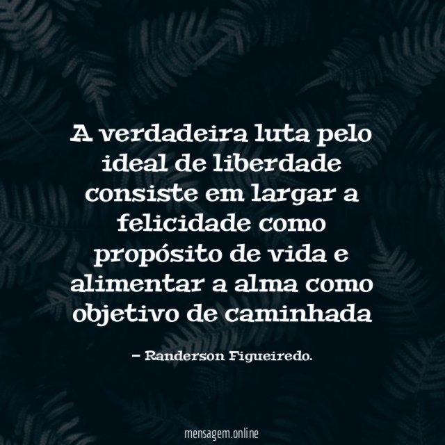 A verdadeira luta pelo ideal de liberdade consiste