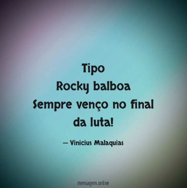 Tipo Rocky balboa Sempre venço no final da luta