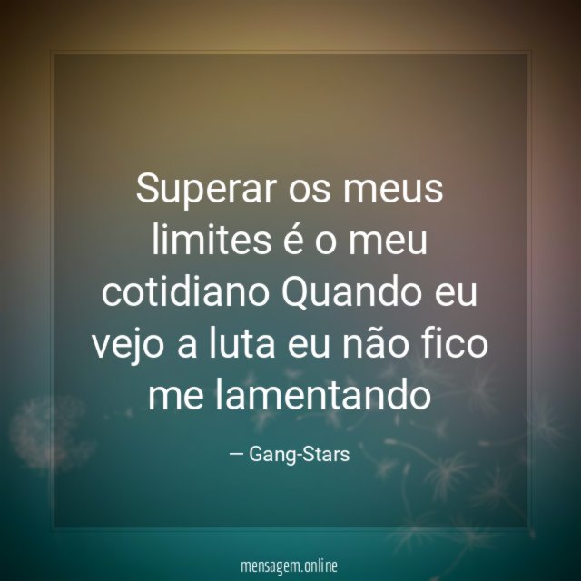 Superar os meus limites é o meu cotidiano Quando