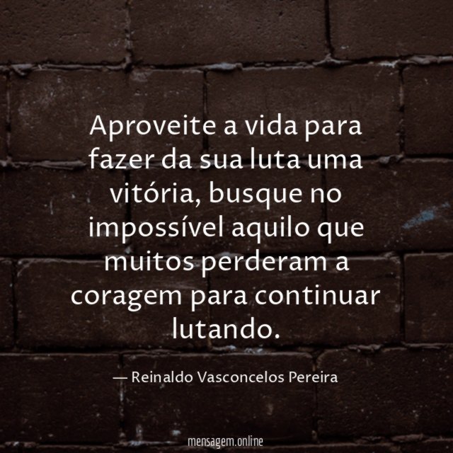 Aproveite a vida para fazer da sua luta uma vitória