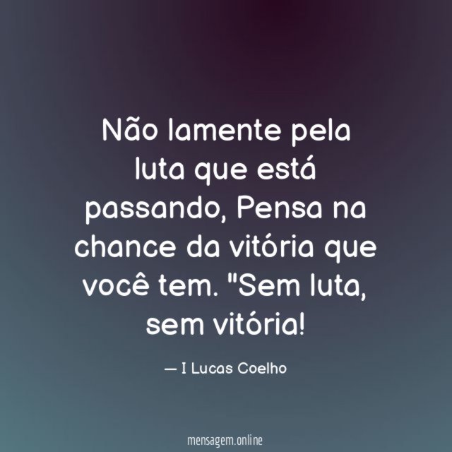Não lamente pela luta que está passando