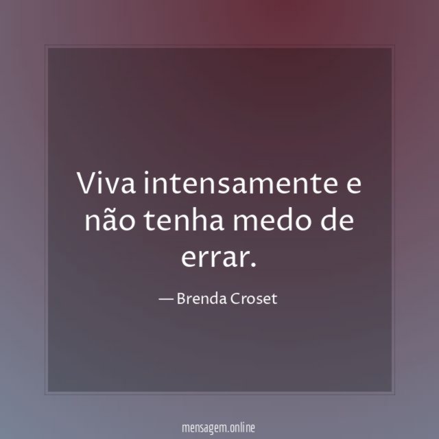 Viva intensamente e não tenha medo de errar