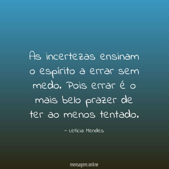 As incertezas ensinam o espírito a errar sem medo