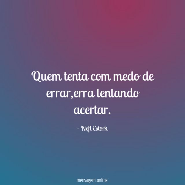 Quem tenta com medo de errar