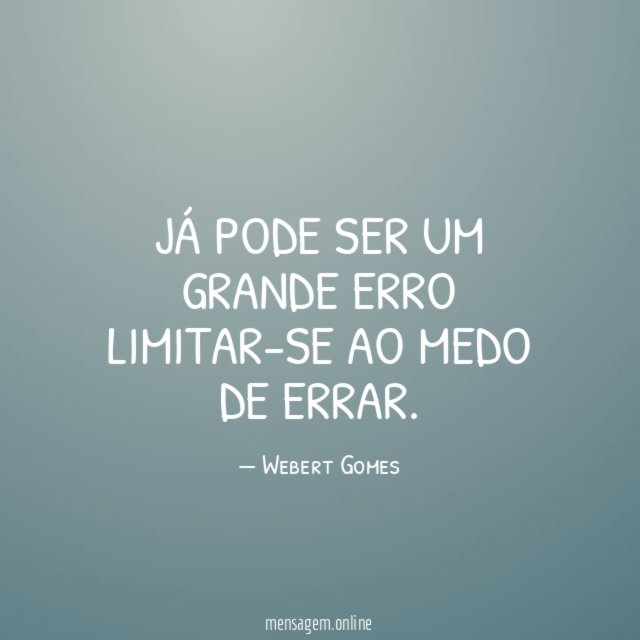 Já pode ser um grande erro limitar-se ao medo de errar