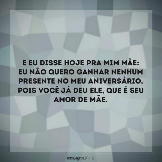 E eu disse hoje pra mim mãe