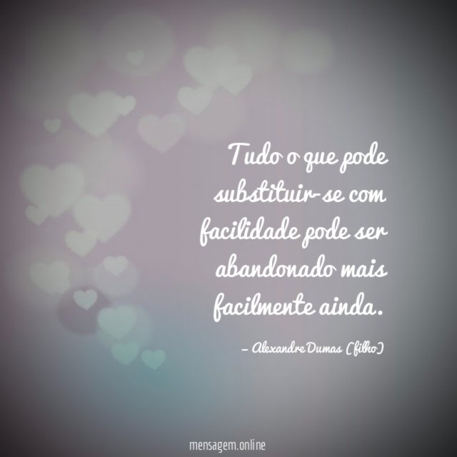 Tudo o que pode substituir-se com facilidade pode