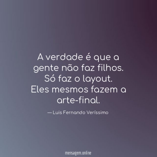 A verdade é que a gente não faz filhos