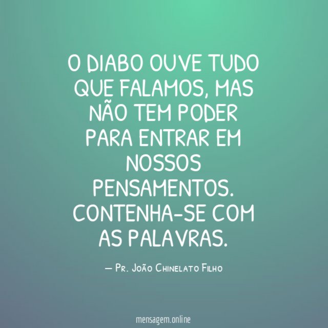 O diabo ouve tudo que falamos