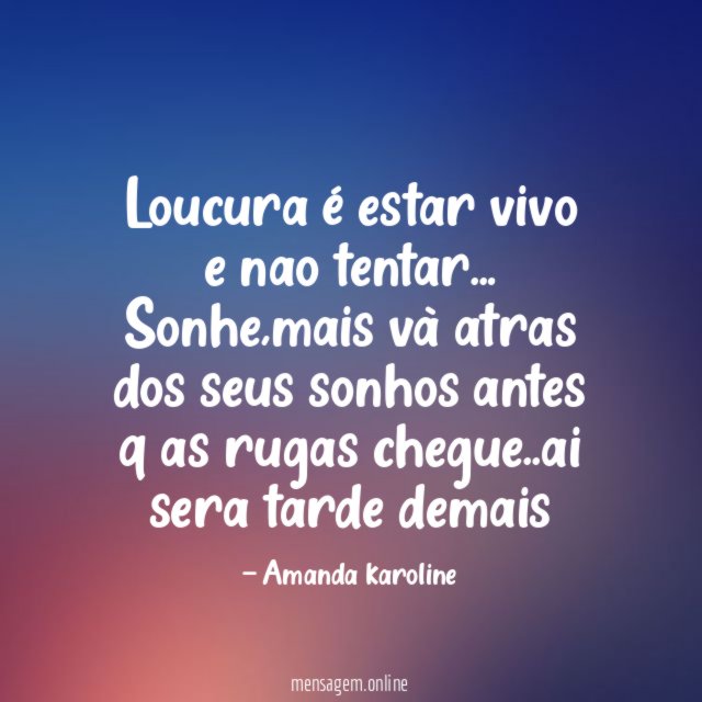 Loucura é estar vivo e nao tentar