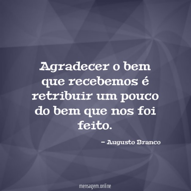 Agradecer o bem que recebemos é retribuir um