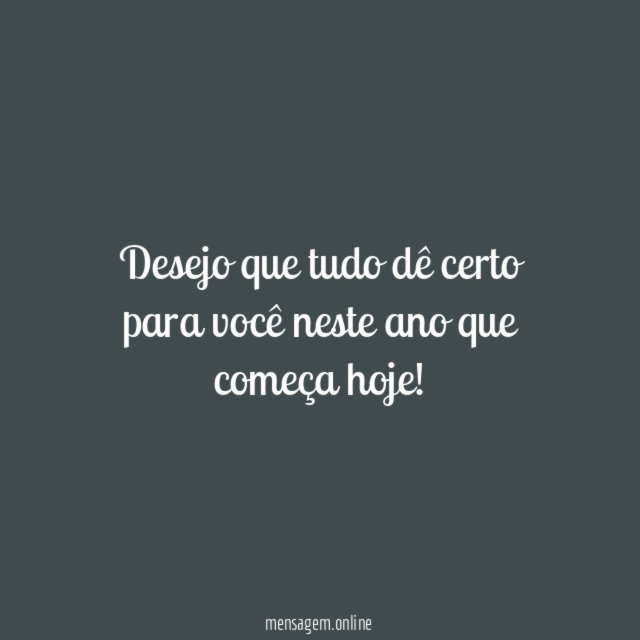 Desejo que tudo dê certo para você neste