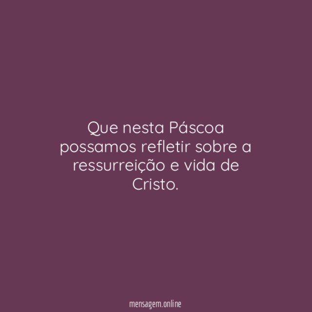 Que nesta Páscoa possamos refletir sobre a ressurreição