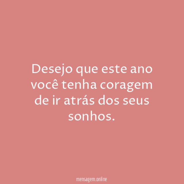 Desejo que este ano você tenha coragem de