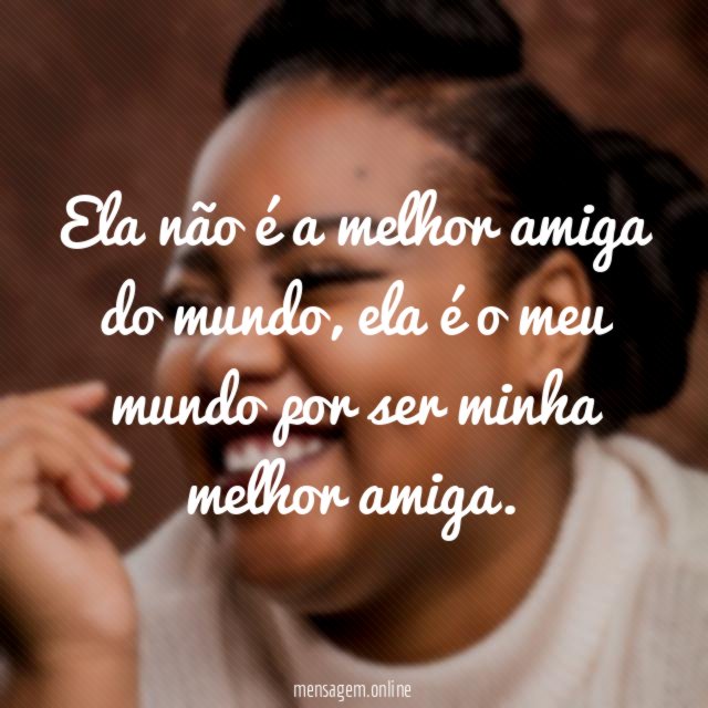 Ela não é a melhor amiga do mundo