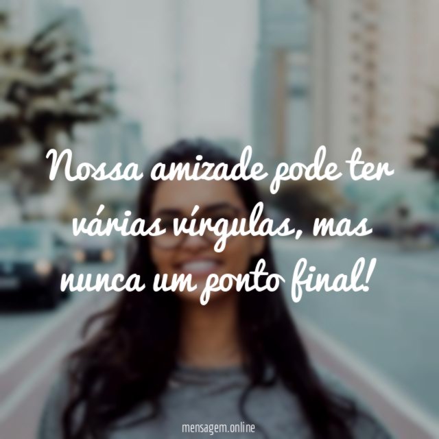 Nossa amizade pode ter várias vírgulas