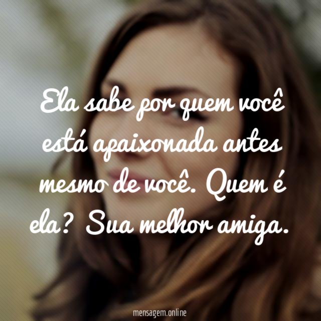 Ela sabe por quem você está apaixonada antes mesmo de você
