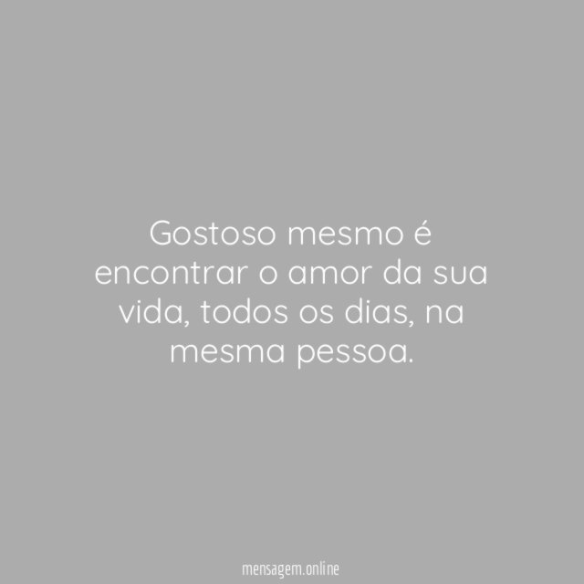 Gostoso mesmo é encontrar o amor da sua vida