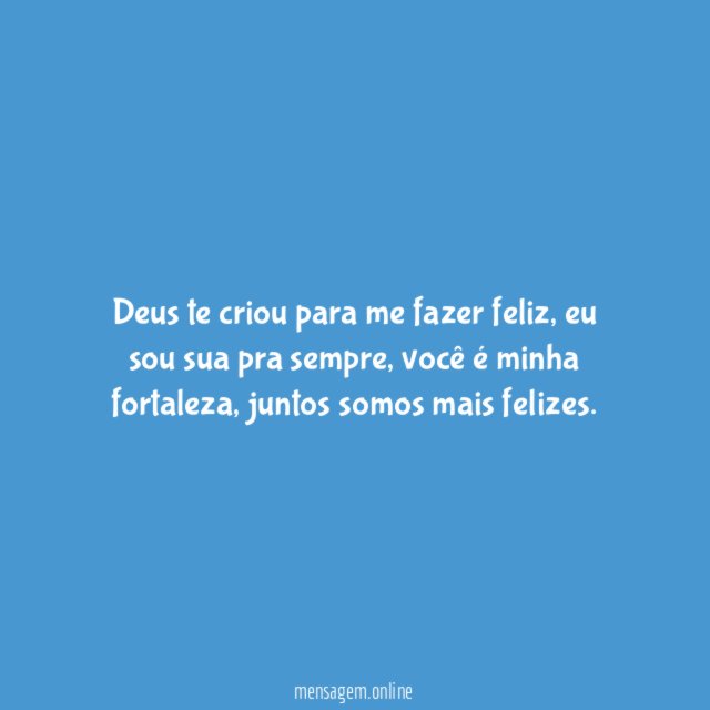 Deus te criou para me fazer feliz