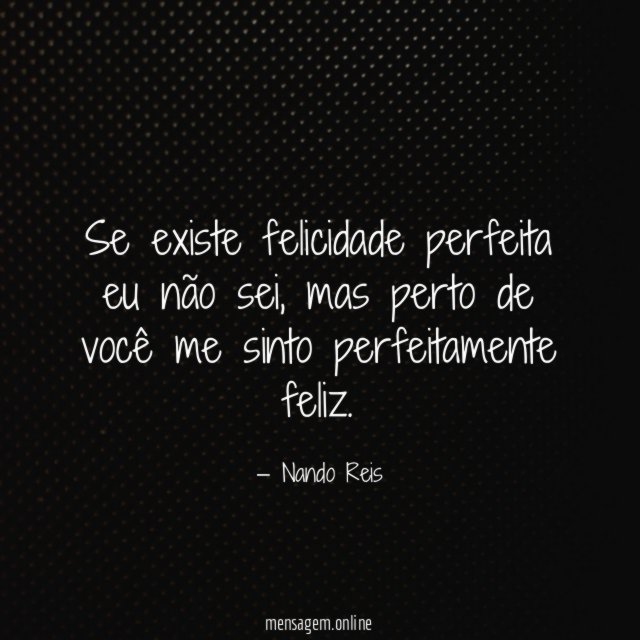 Se existe felicidade perfeita eu não sei