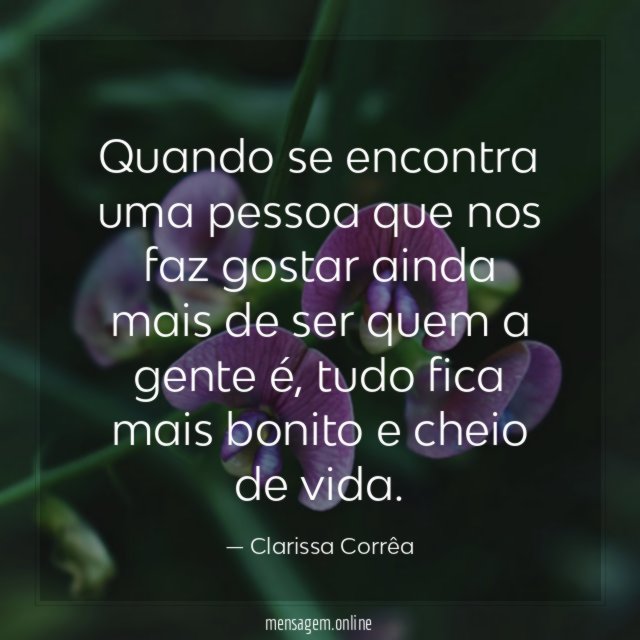 Quando se encontra uma pessoa que nos faz