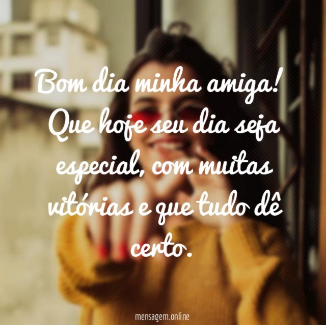 Bom dia minha amiga
