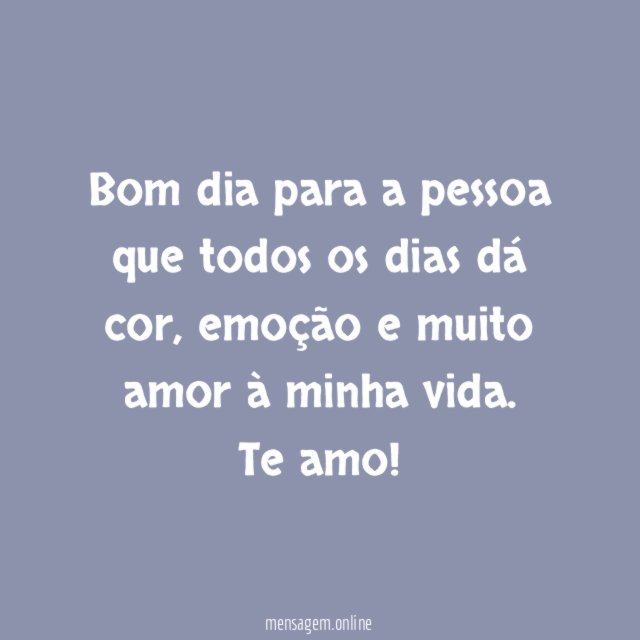 Bom dia para a pessoa que todos os dias dá cor