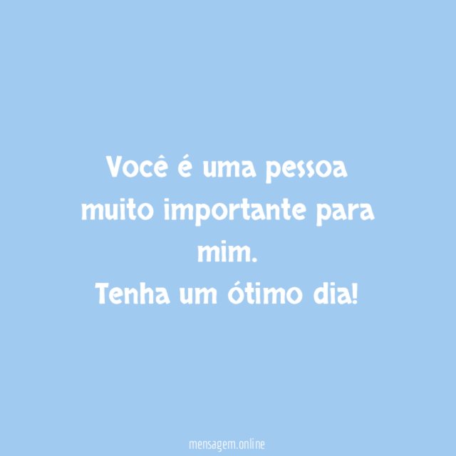 Você é uma pessoa muito importante para mim