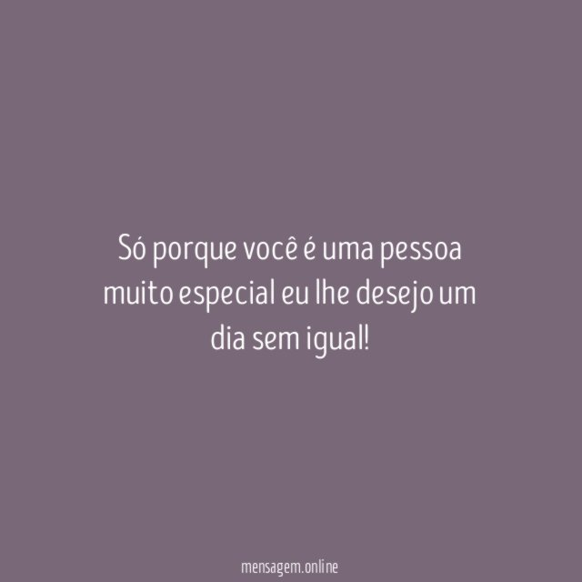 Só porque você é uma pessoa muito especial