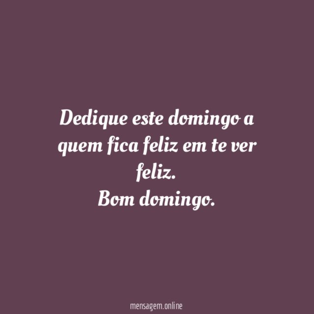 Dedique este domingo a quem fica feliz em te ver feliz