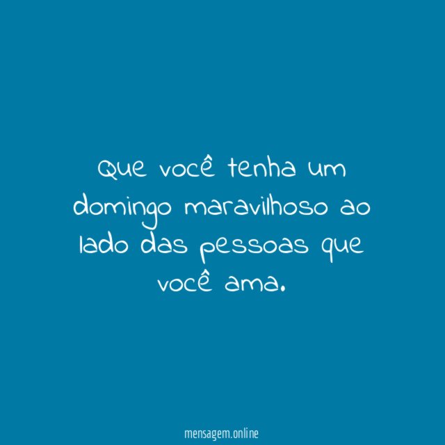Que você tenha um domingo maravilhoso ao lado
