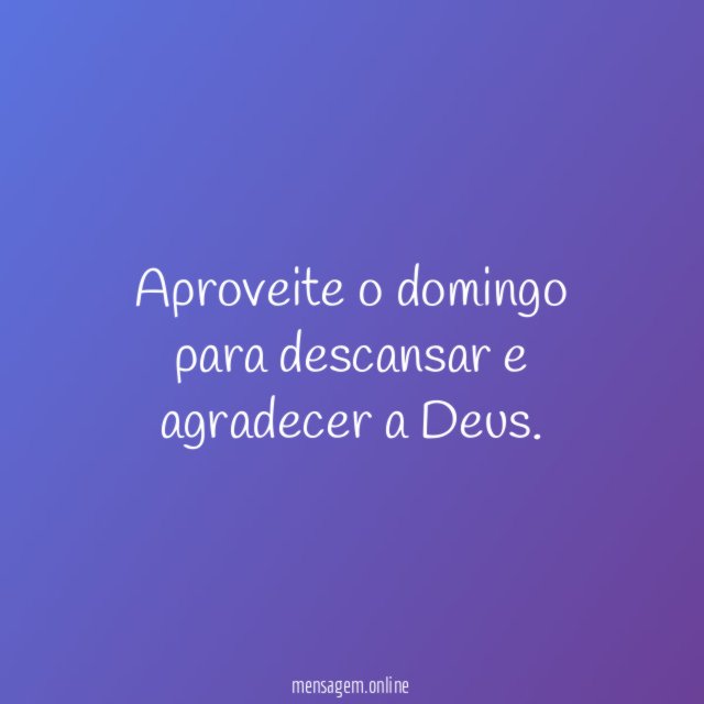 Aproveite o domingo para descansar e agradecer a Deus