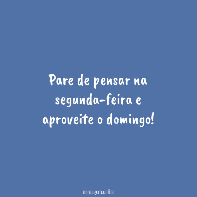 Pare de pensar na segunda-feira e aproveite o domingo