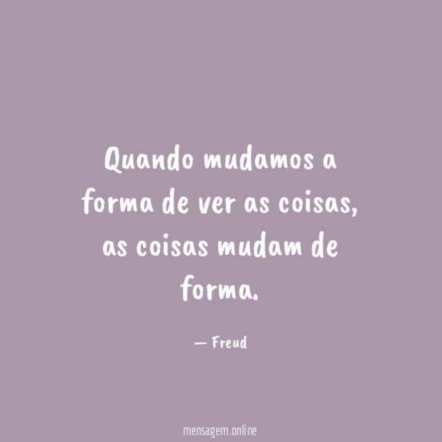 Quando mudamos a forma de ver as coisas