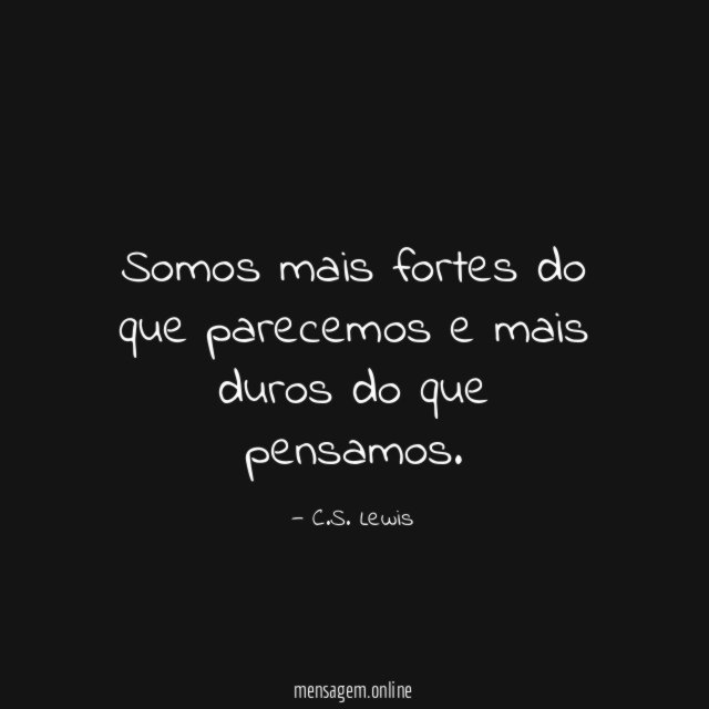 Somos mais fortes do que parecemos e mais duros do que pensamos