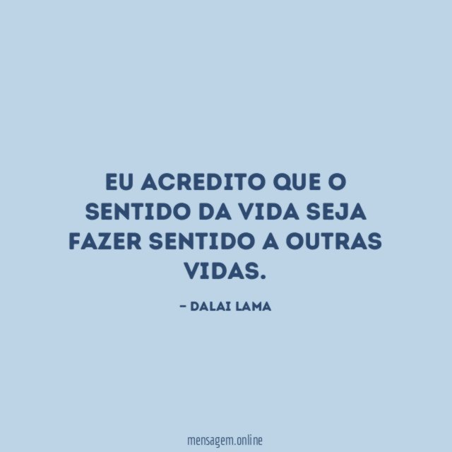 Eu acredito que o sentido da vida seja