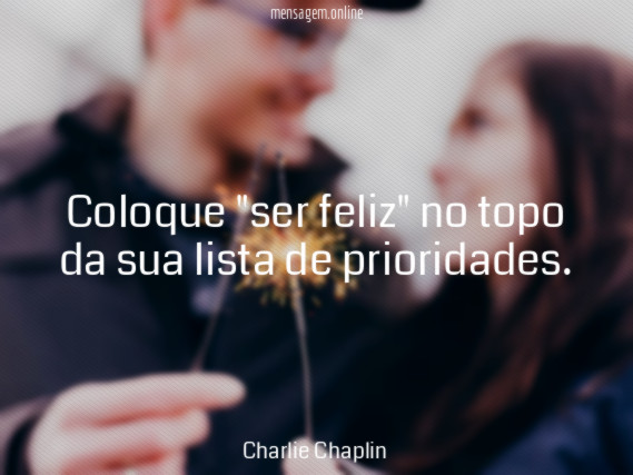 Coloque "ser feliz" no topo da sua lista de prioridades