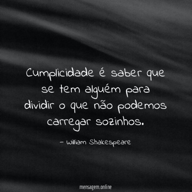 Cumplicidade é saber que se tem alguém para
