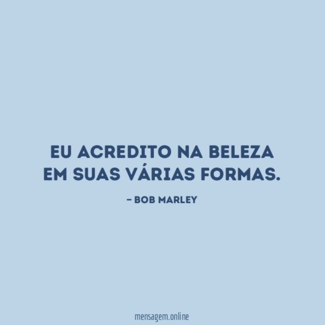 Eu acredito na beleza em suas várias formas