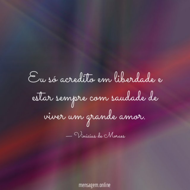 Eu só acredito em liberdade e estar sempre