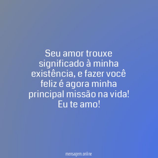 Seu amor trouxe significado à minha existência