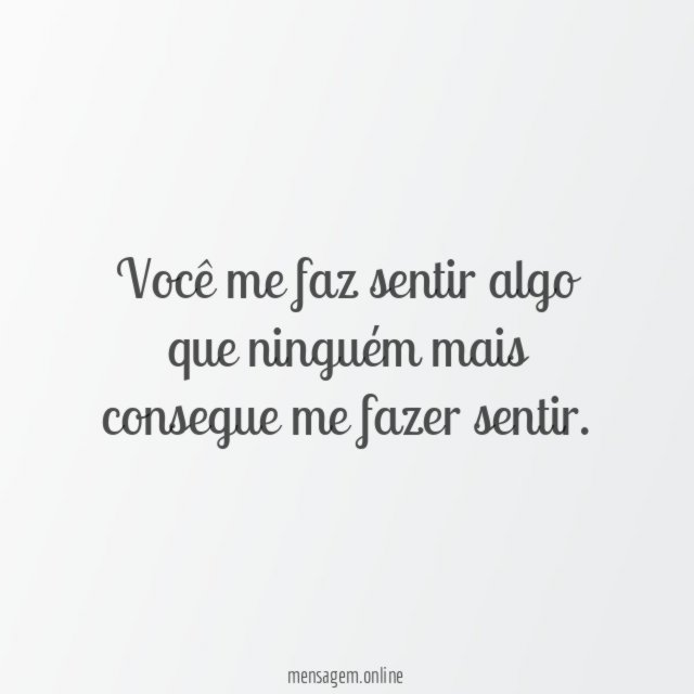 Você me faz sentir algo que ninguém mais