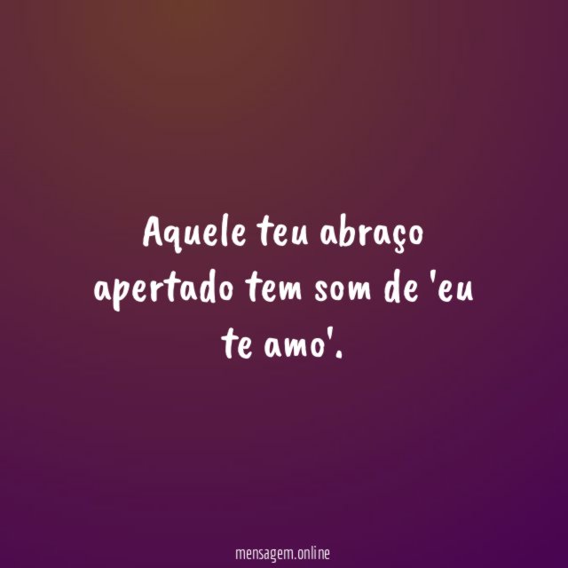Aquele teu abraço apertado tem som de 'eu te amo'