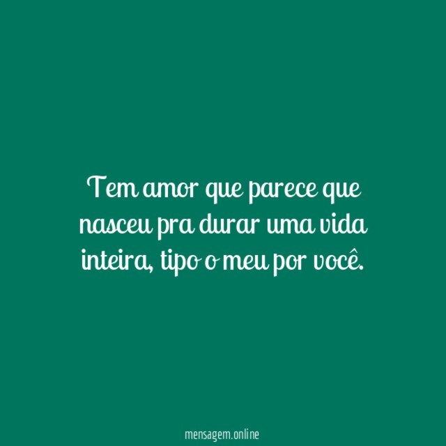 Tem amor que parece que nasceu pra durar uma vida inteira