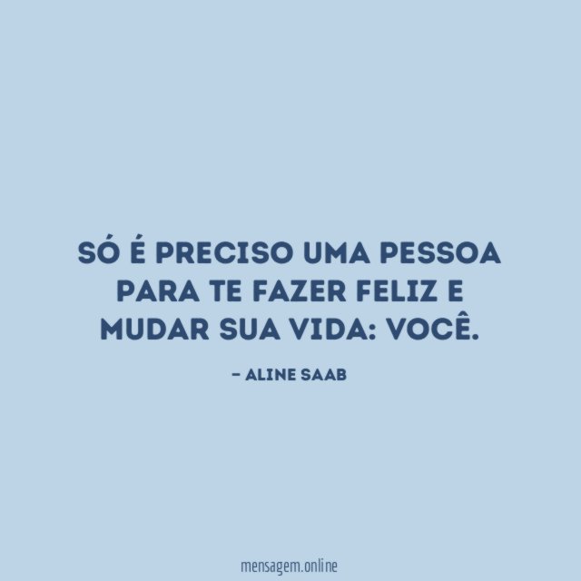 Só é preciso uma pessoa para te fazer feliz e mudar sua vida