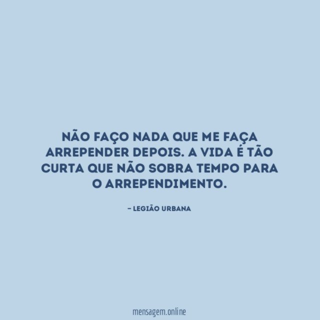 Não faço nada que me faça arrepender depois