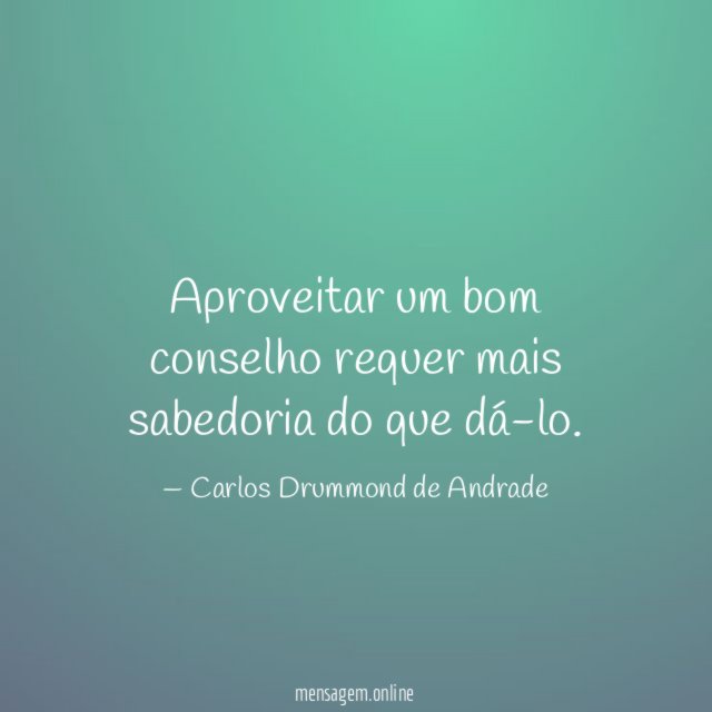 Aproveitar um bom conselho requer mais sabedoria do que dá-lo