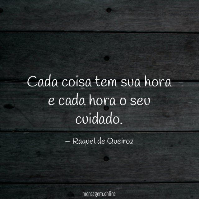 Cada coisa tem sua hora e cada hora o seu cuidado