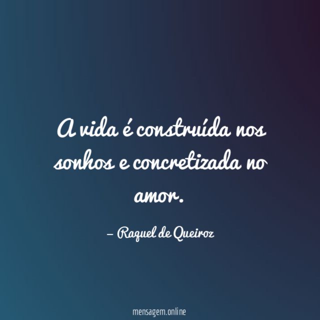 A vida é construída nos sonhos e concretizada no amor